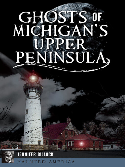 Title details for Ghosts of Michigan's Upper Peninsula by Jennifer Billock - Available